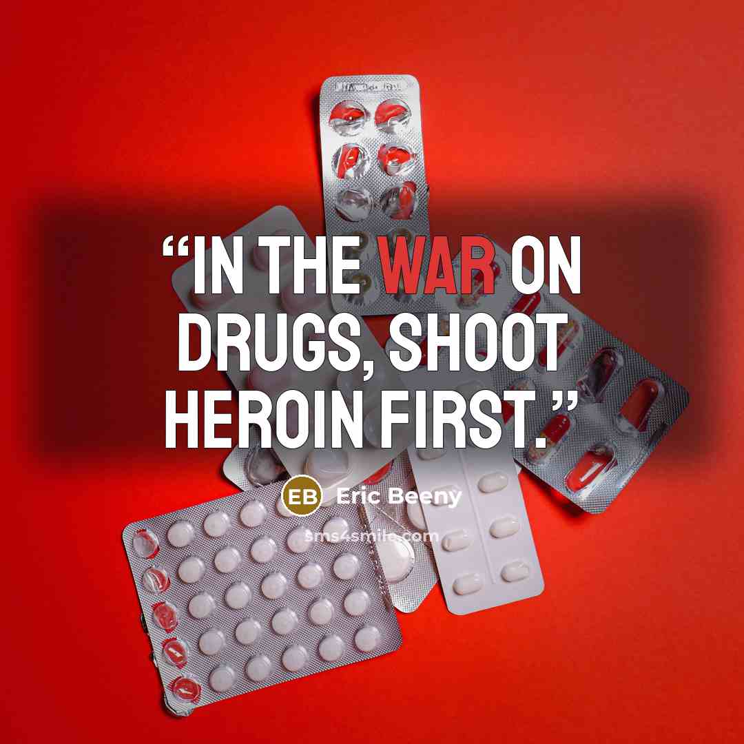 “In the War on Drugs, shoot heroin first.” quote by Eric Beeny