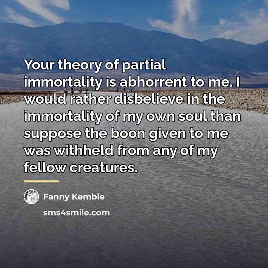 “Your theory of partial immortality is abhorrent to me. I…” quote by Fanny Kemble