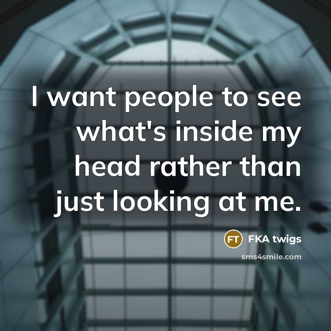 “I want people to see what's inside my head rather…” quote by FKA twigs