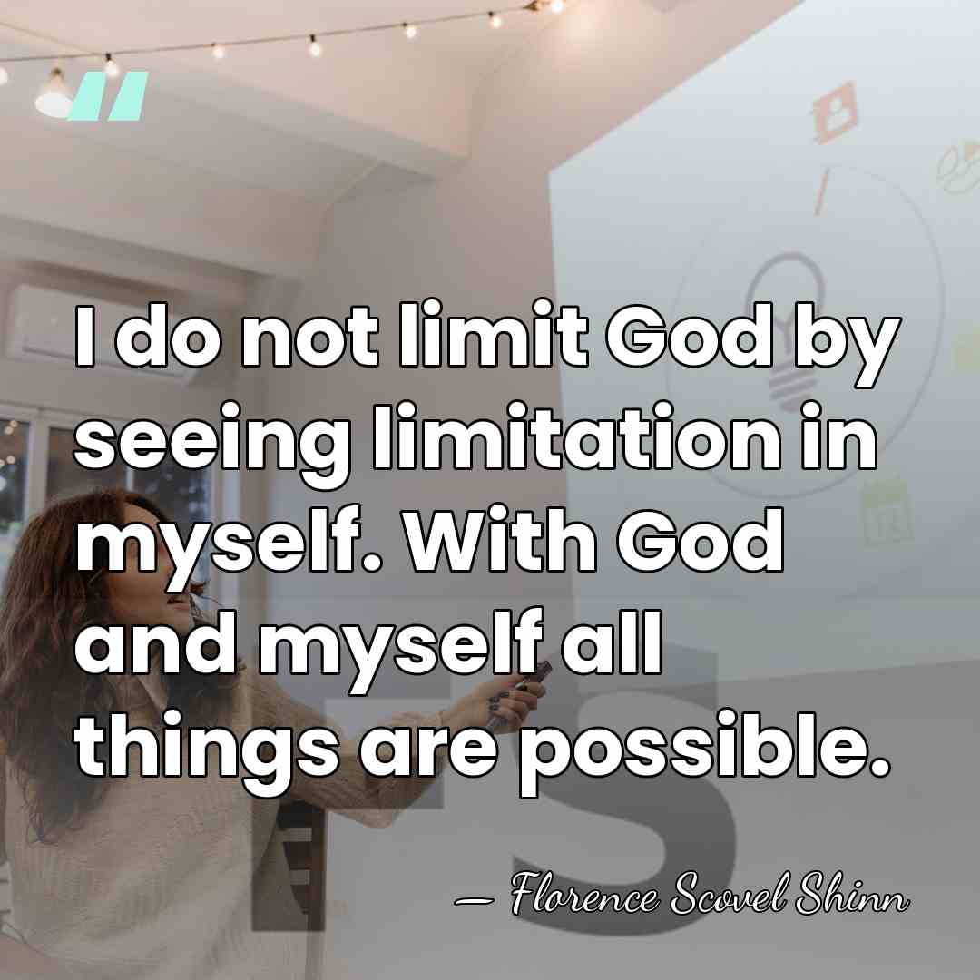 I do not limit God by seeing limitation in myself. With God&hellip; - Florence Scovel Shinn