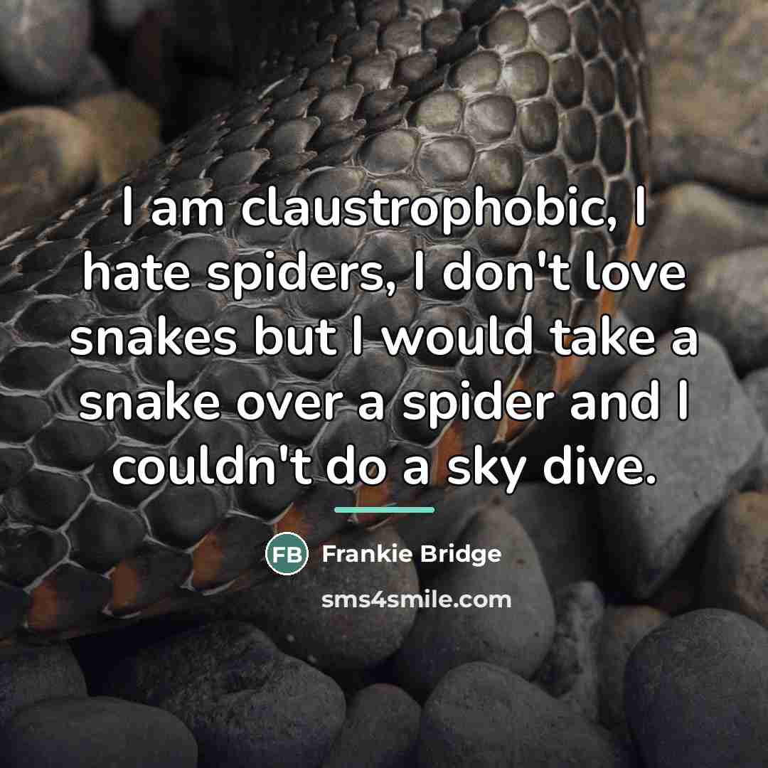 “I am claustrophobic, I hate spiders, I don't love snakes…” quote by Frankie Bridge
