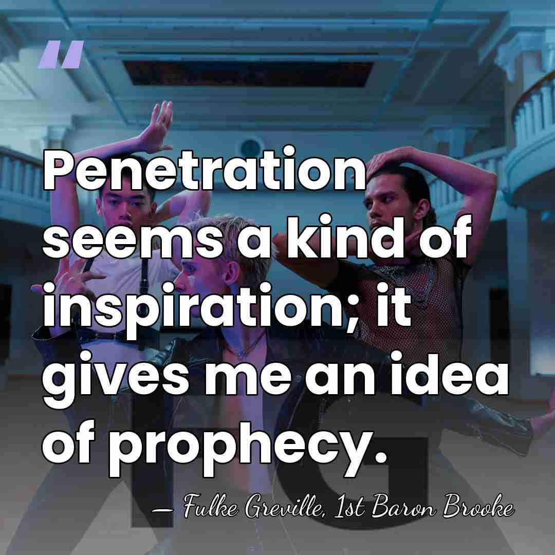 Penetration seems a kind of inspiration; it gives me an idea of&hellip; - Fulke Greville, 1st Baron Brooke