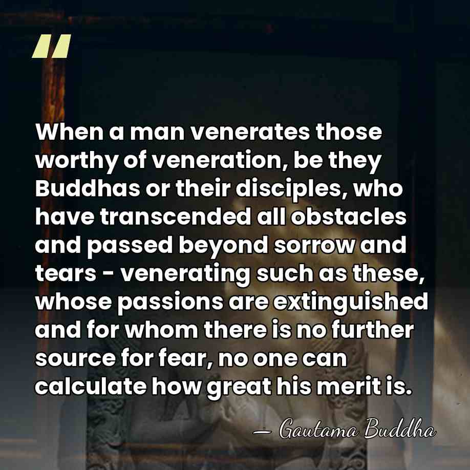 When a man venerates those worthy of veneration, be they Buddhas or&hellip; - Gautama Buddha