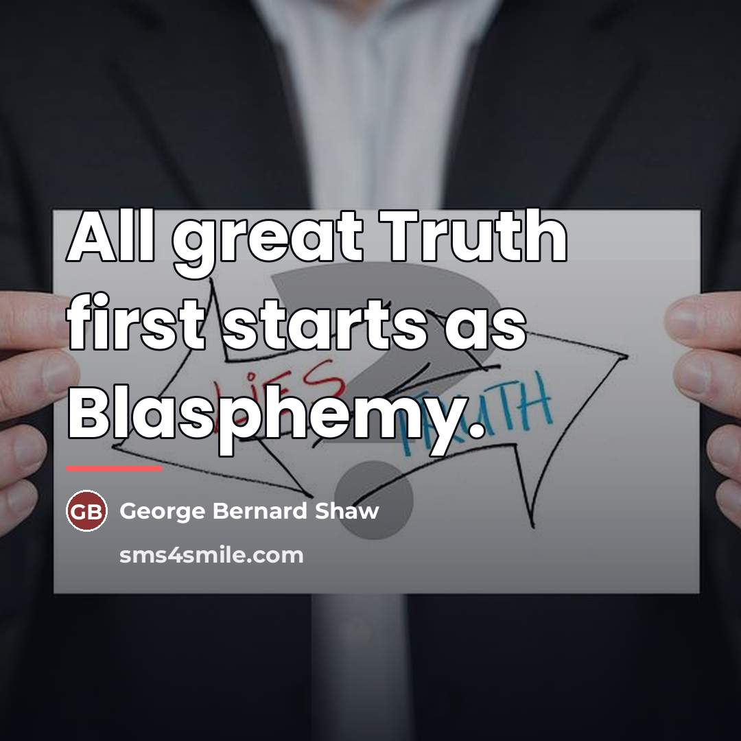 “All great Truth first starts as Blasphemy.…” quote by George Bernard Shaw