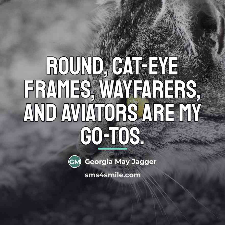 “Round, cat-eye frames, wayfarers, and aviators are my go-tos.…” quote by Georgia May Jagger