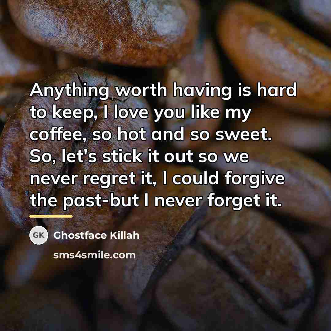 “Anything worth having is hard to keep, I love you…” quote by Ghostface Killah