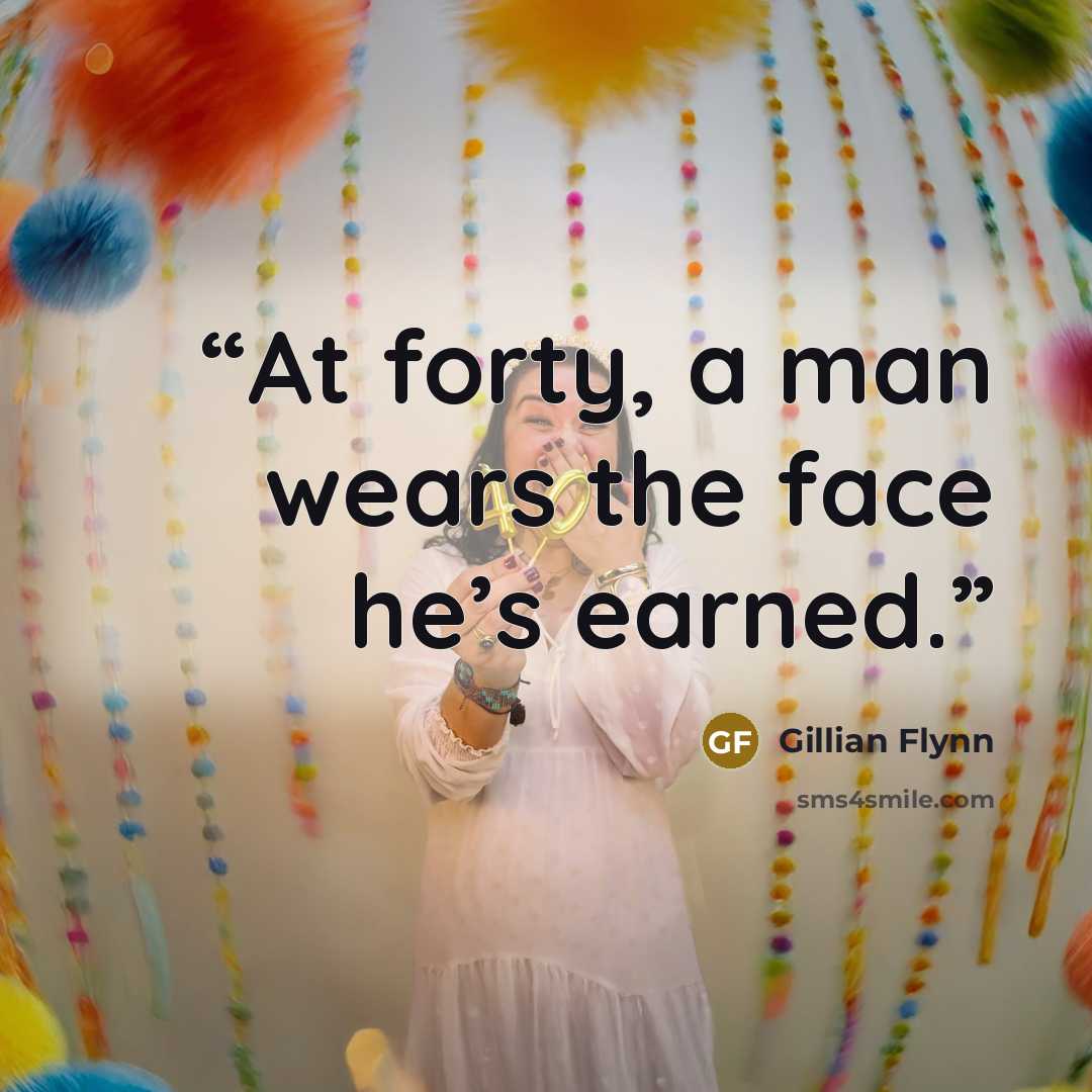 “At forty, a man wears the face he’s earned.” quote by Gillian Flynn