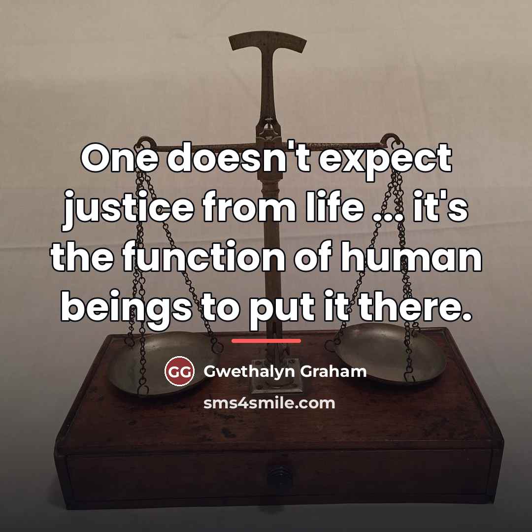 “One doesn't expect justice from life ... it's the function…” quote by Gwethalyn Graham