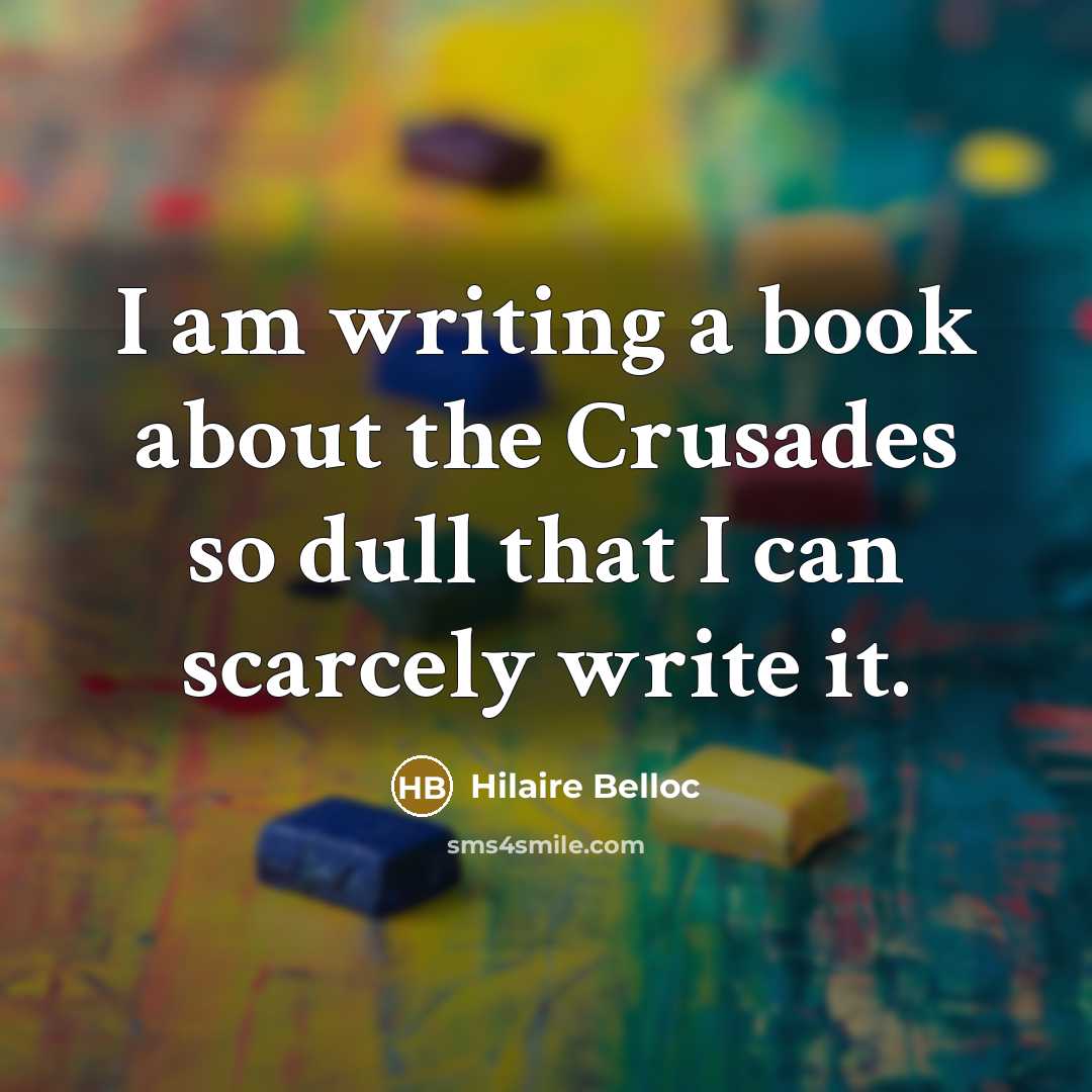 “I am writing a book about the Crusades so dull…” quote by Hilaire Belloc