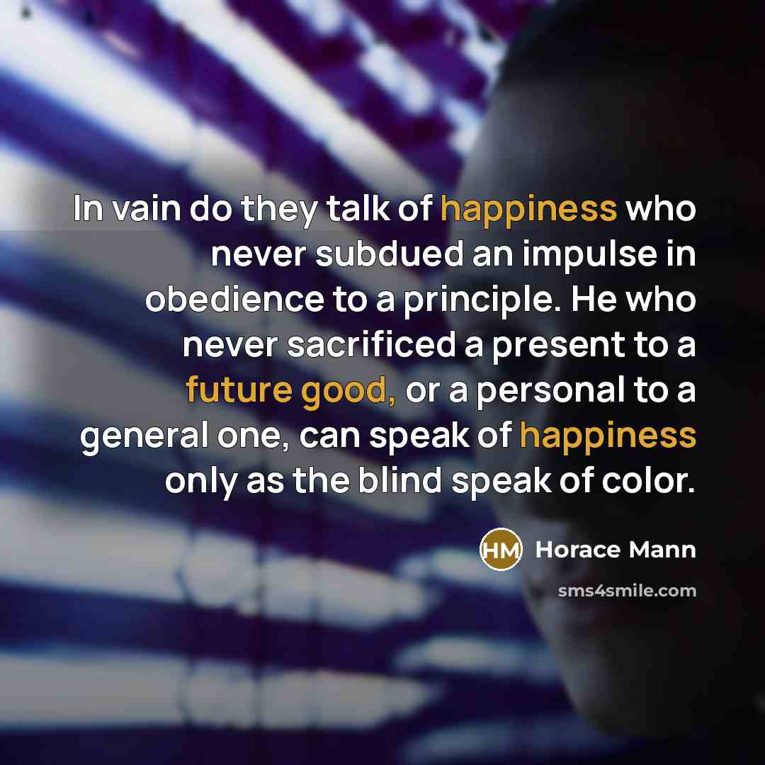 “In vain do they talk of happiness who never subdued…” quote by Horace Mann