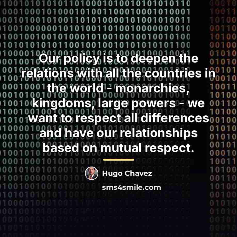 “Our policy is to deepen the relations with all the…” quote by Hugo Chavez