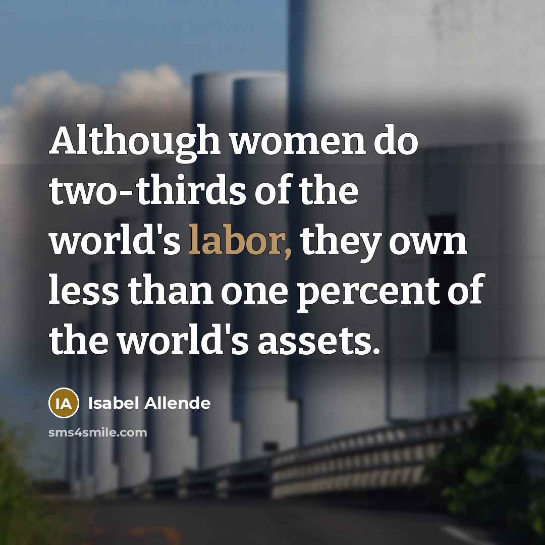 “Although women do two-thirds of the world's labor, they own…” quote by Isabel Allende