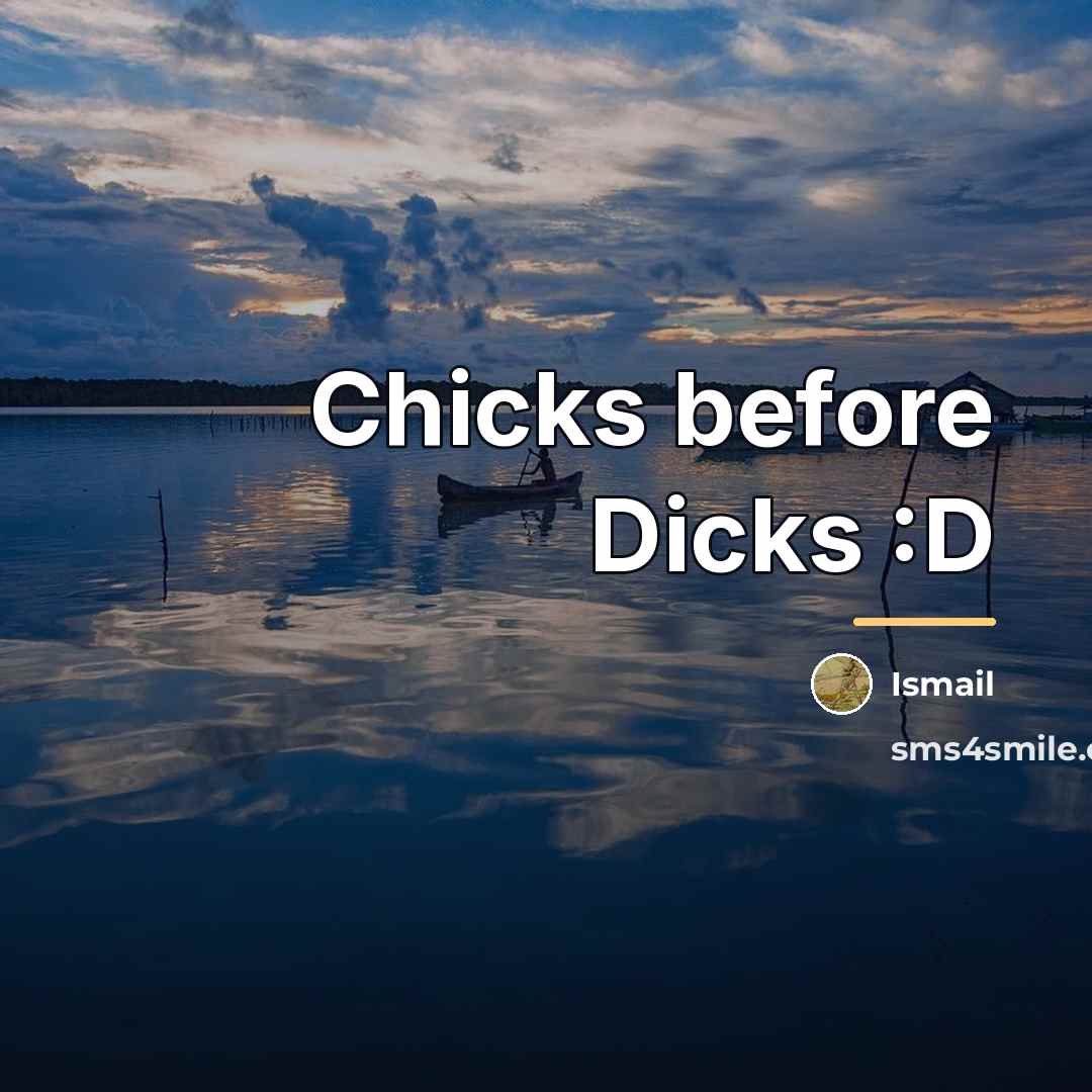 “Chicks before Dicks :D…” quote by Ismail