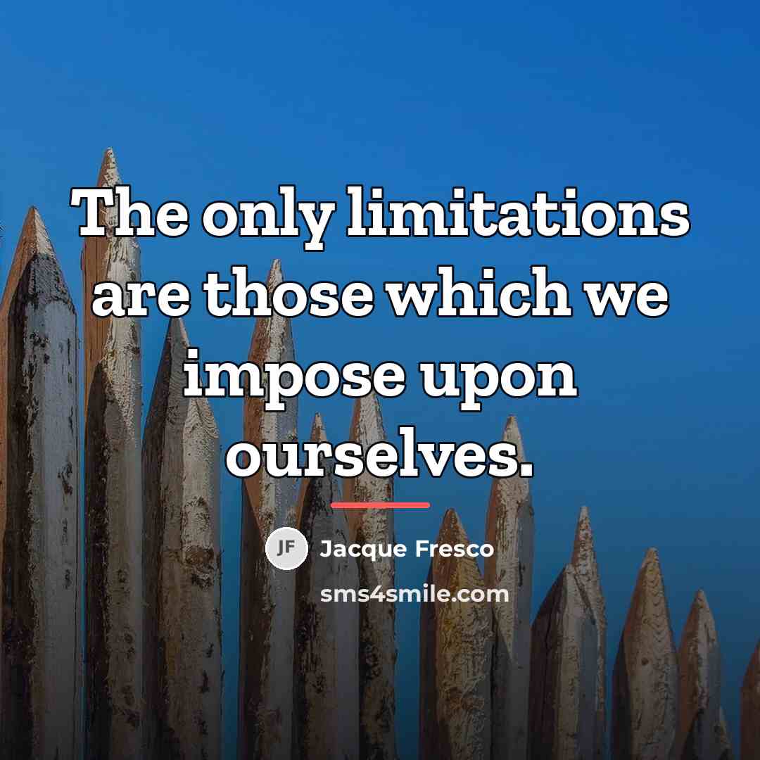 “The only limitations are those which we impose upon ourselves.…” quote by Jacque Fresco