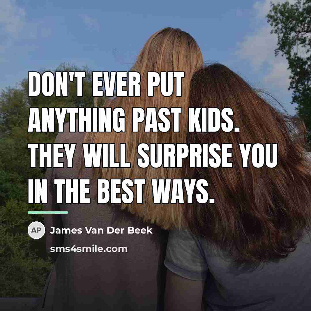 “Don't ever put anything past kids. They will surprise you…” quote by James Van Der Beek