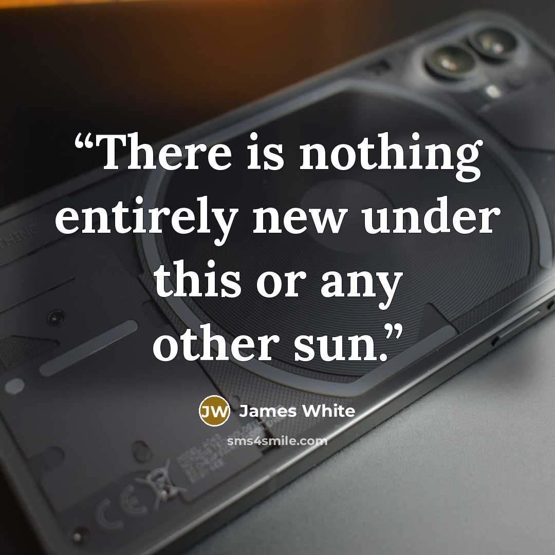“There is nothing entirely new under this or any other sun.” quote by James White