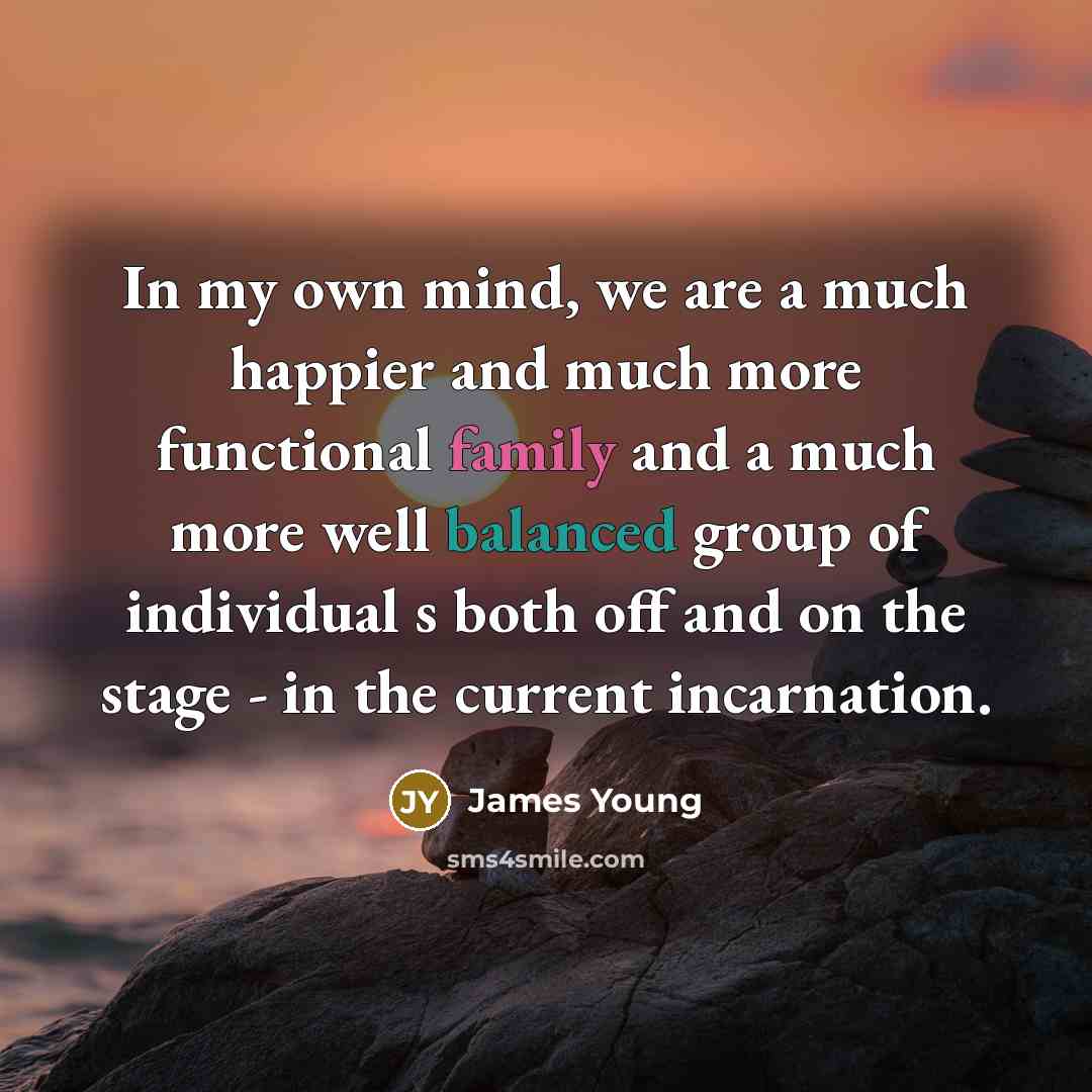 “In my own mind, we are a much happier and…” quote by James Young