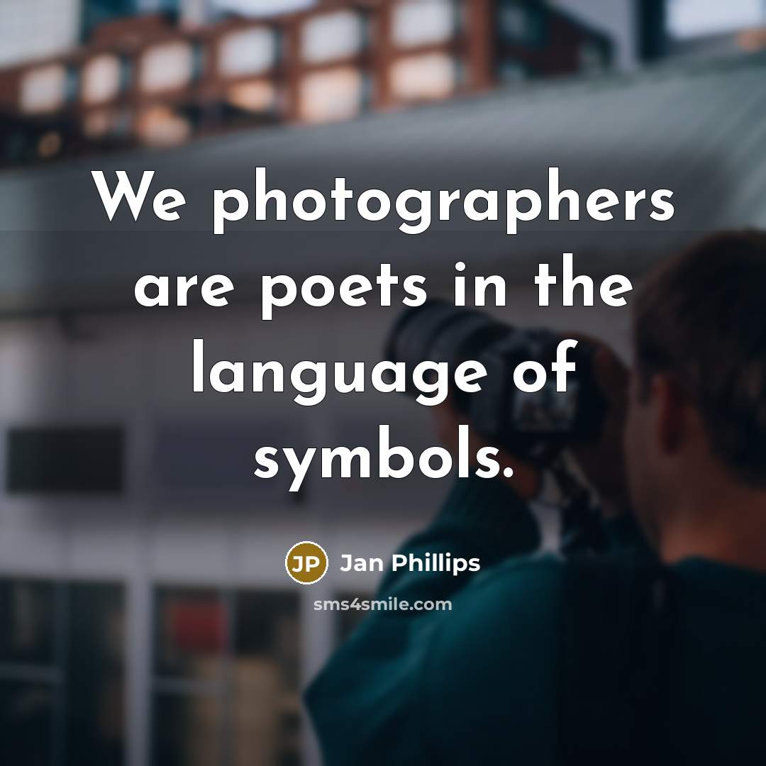 “We photographers are poets in the language of symbols.…” quote by Jan Phillips