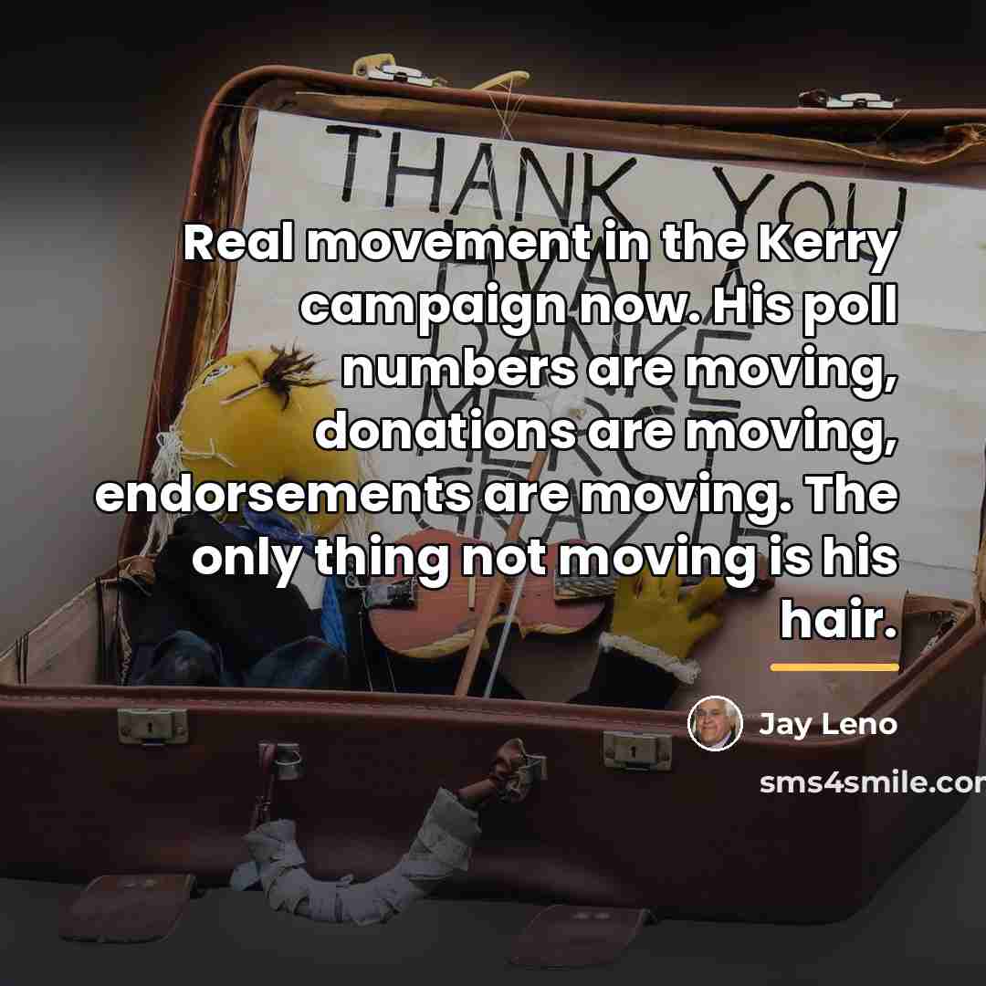 “Real movement in the Kerry campaign now. His poll numbers…” quote by Jay Leno