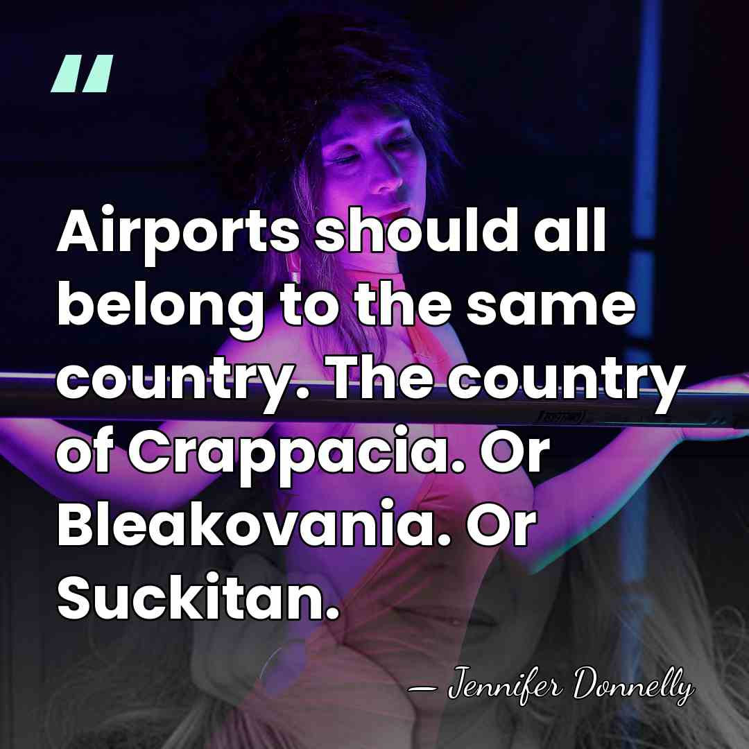 Airports should all belong to the same country. The country of Crappacia.&hellip; - Jennifer Donnelly