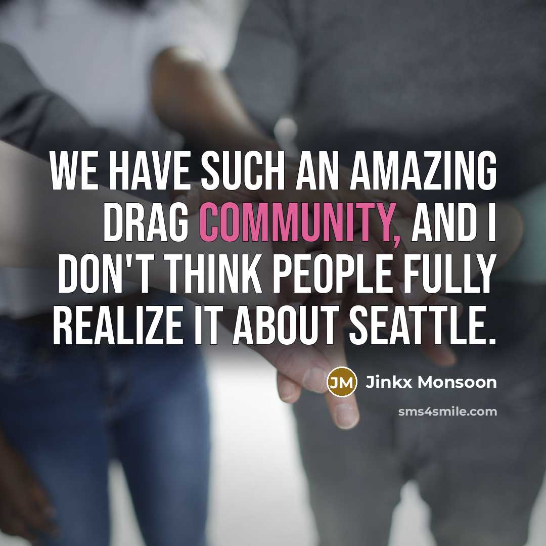 “We have such an amazing drag community, and I don't…” quote by Jinkx Monsoon