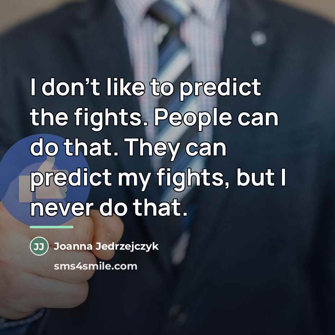 “I don't like to predict the fights. People can do…” quote by Joanna Jedrzejczyk