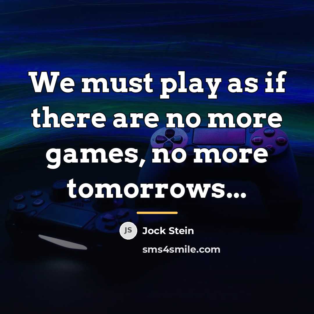 “We must play as if there are no more games,…” quote by Jock Stein