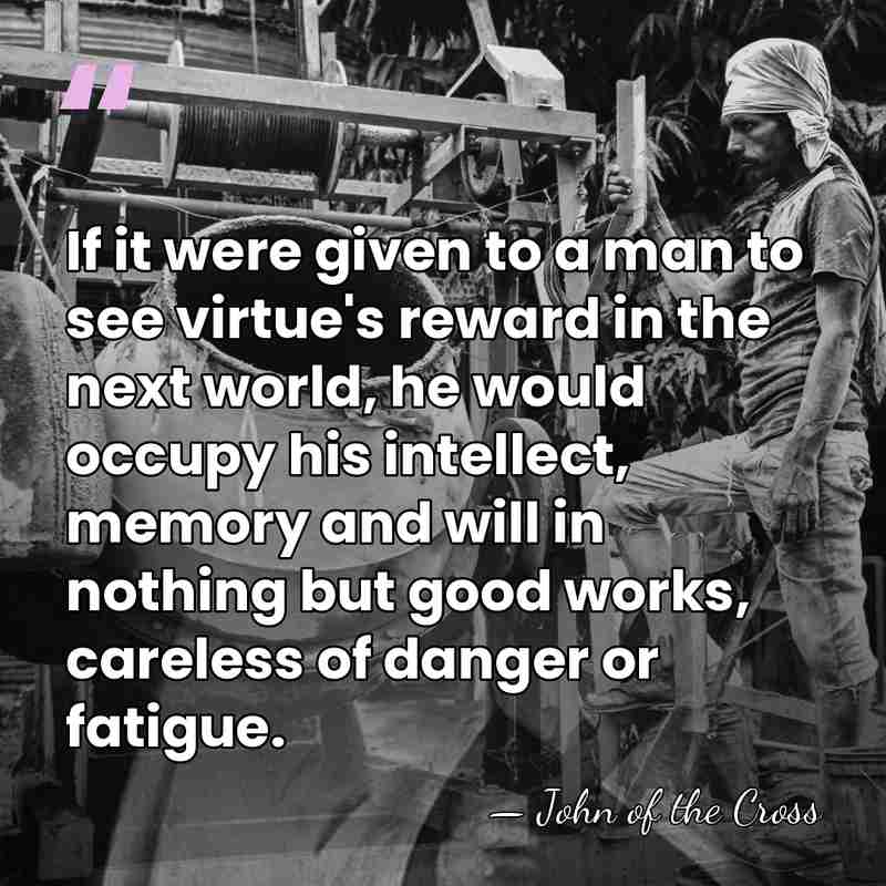 If it were given to a man to see virtue's reward in&hellip; - John of the Cross