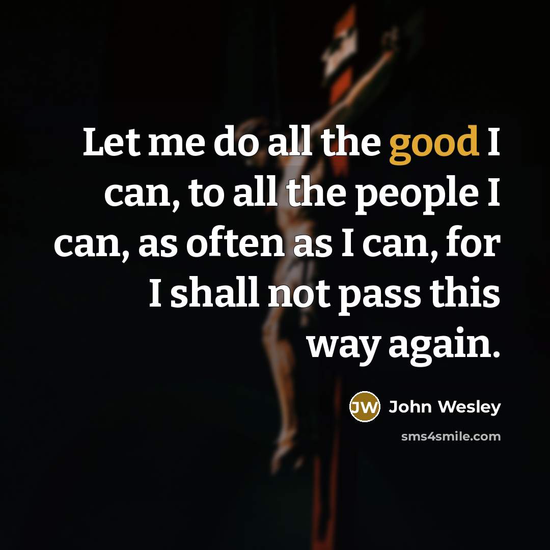 “Let me do all the good I can, to all…” quote by John Wesley