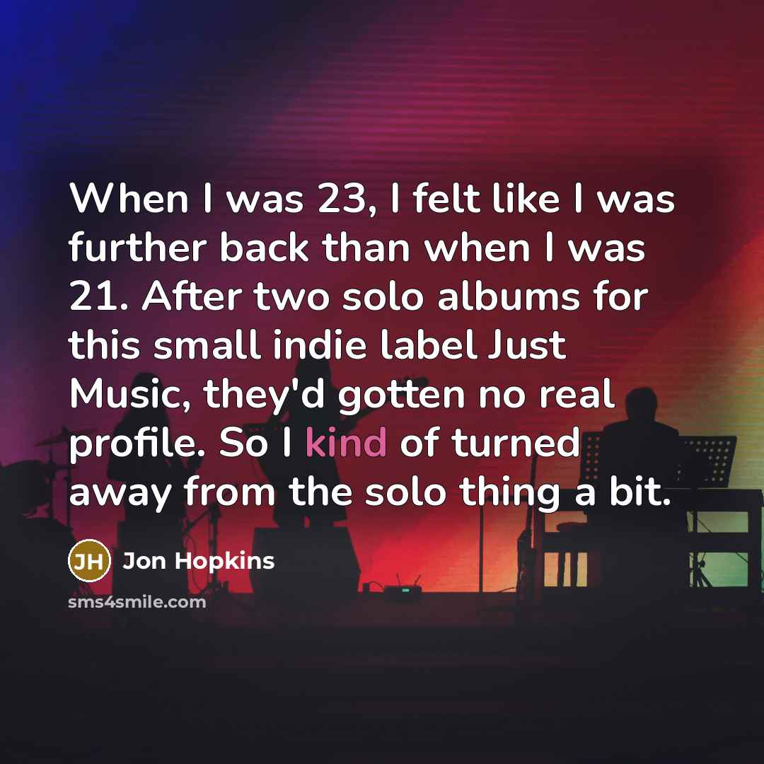 “When I was 23, I felt like I was further…” quote by Jon Hopkins