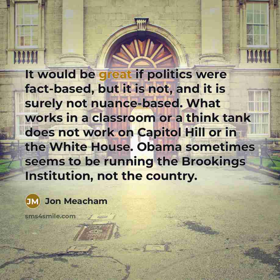 “It would be great if politics were fact-based, but it…” quote by Jon Meacham