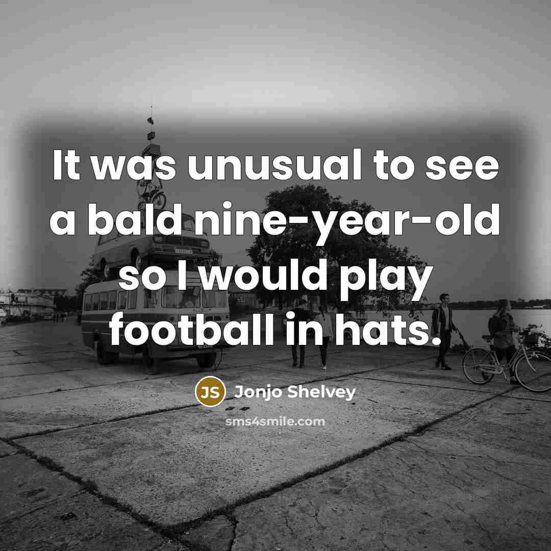 “It was unusual to see a bald nine-year-old so I…” quote by Jonjo Shelvey