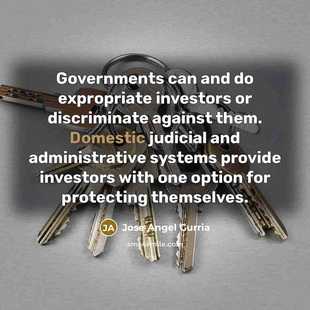 “Governments can and do expropriate investors or discriminate against them.…” quote by Jose Angel Gurria