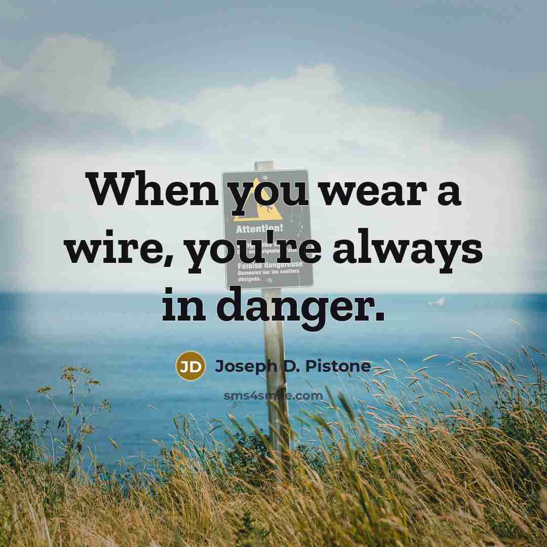 “When you wear a wire, you're always in danger.…” quote by Joseph D. Pistone