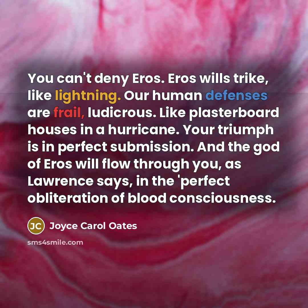 “You can't deny Eros. Eros wills trike, like lightning. Our…” quote by Joyce Carol Oates