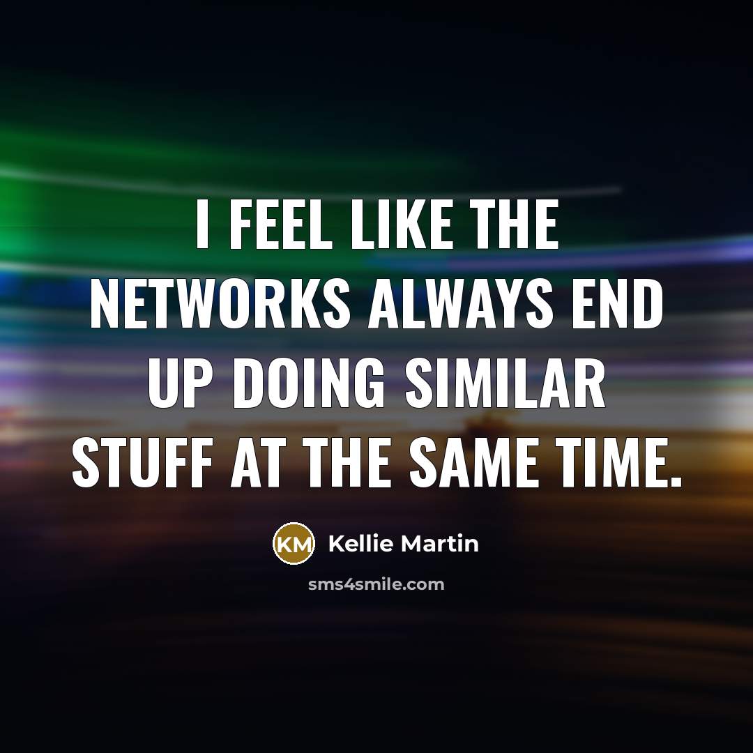 “I feel like the networks always end up doing similar…” quote by Kellie Martin