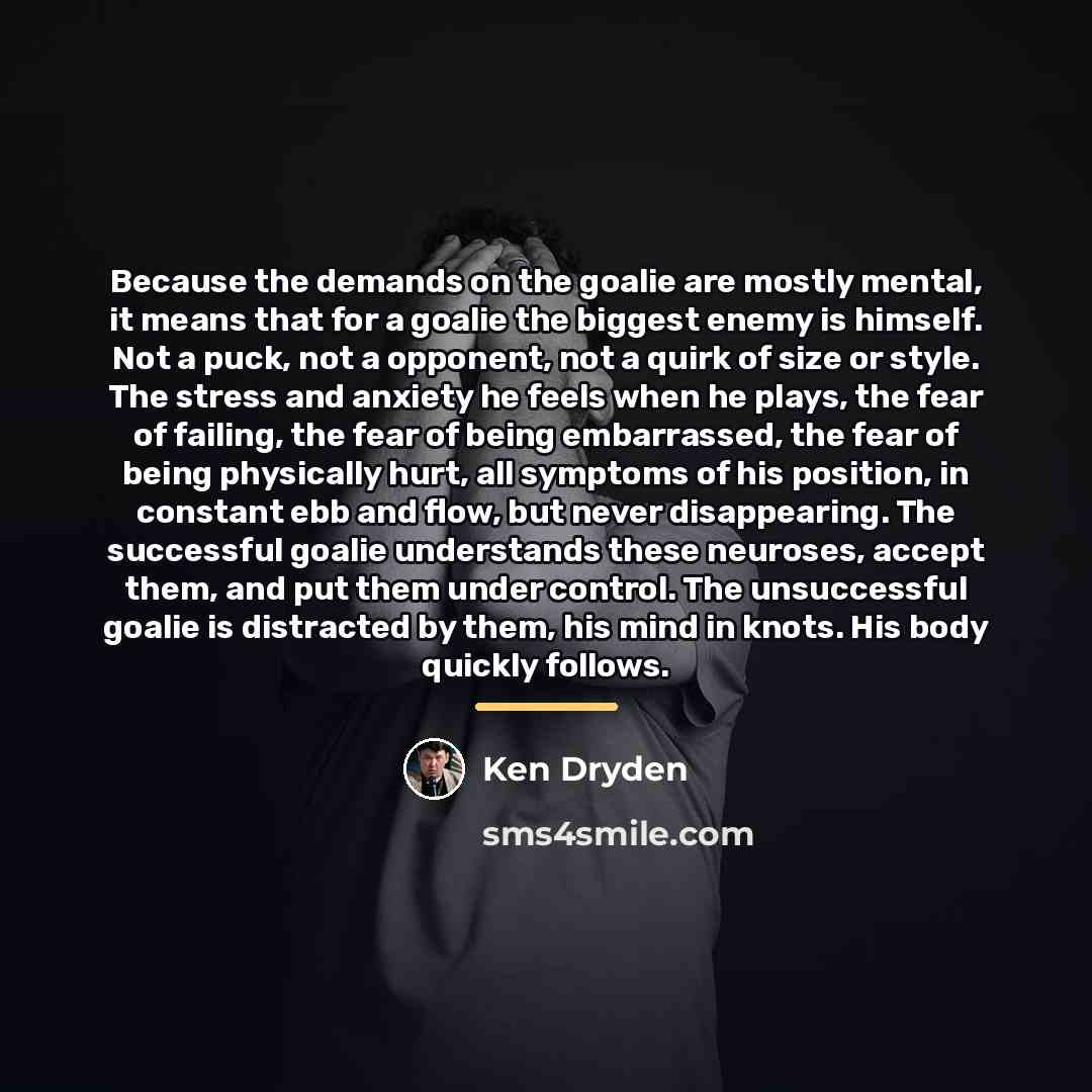 “Because the demands on the goalie are mostly mental, it…” quote by Ken Dryden