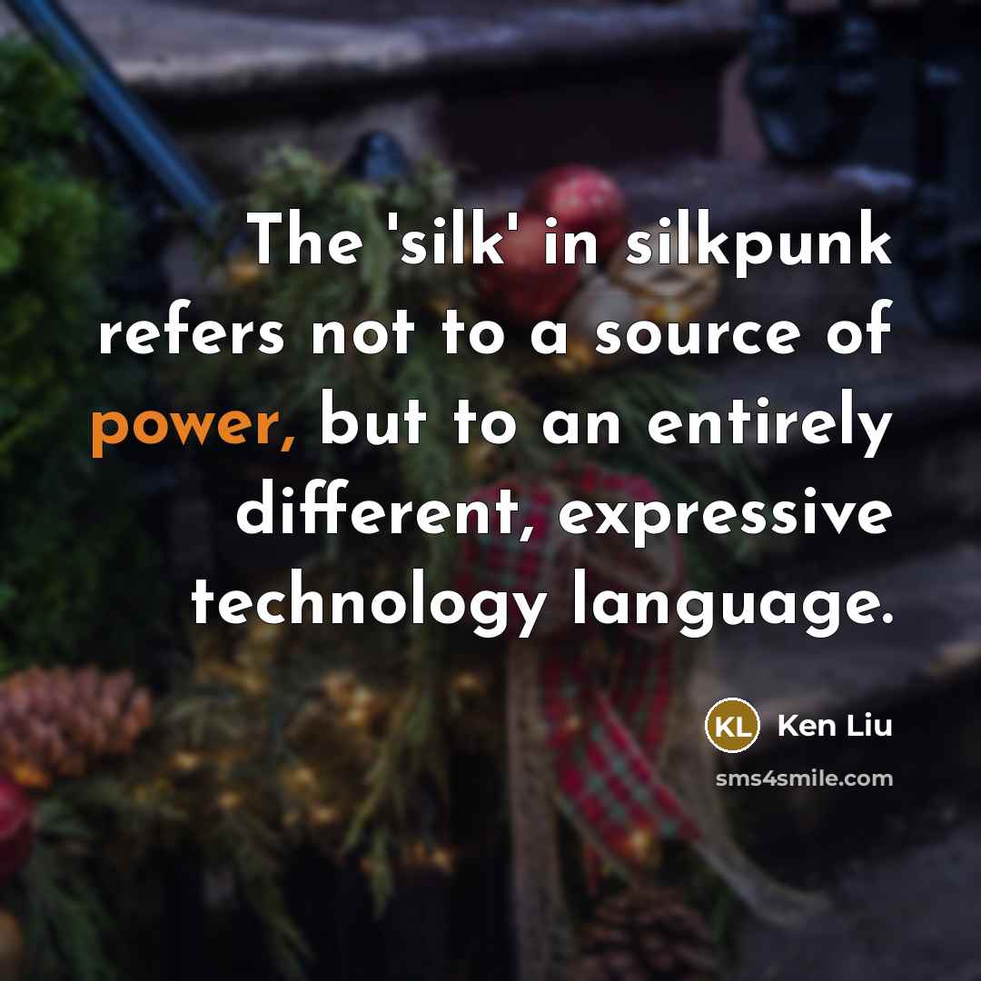 “The 'silk' in silkpunk refers not to a source of…” quote by Ken Liu