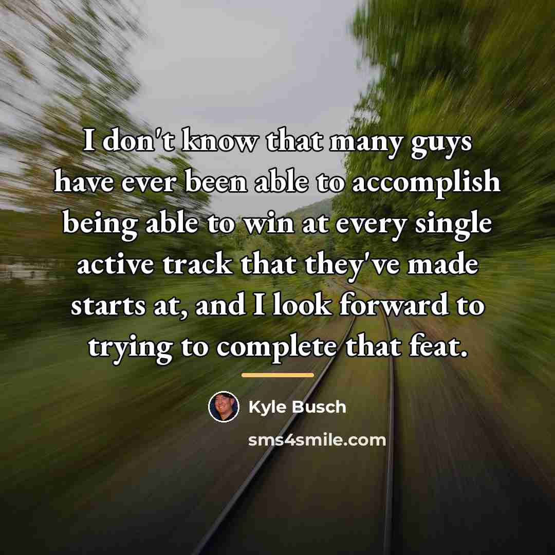 “I don't know that many guys have ever been able…” quote by Kyle Busch
