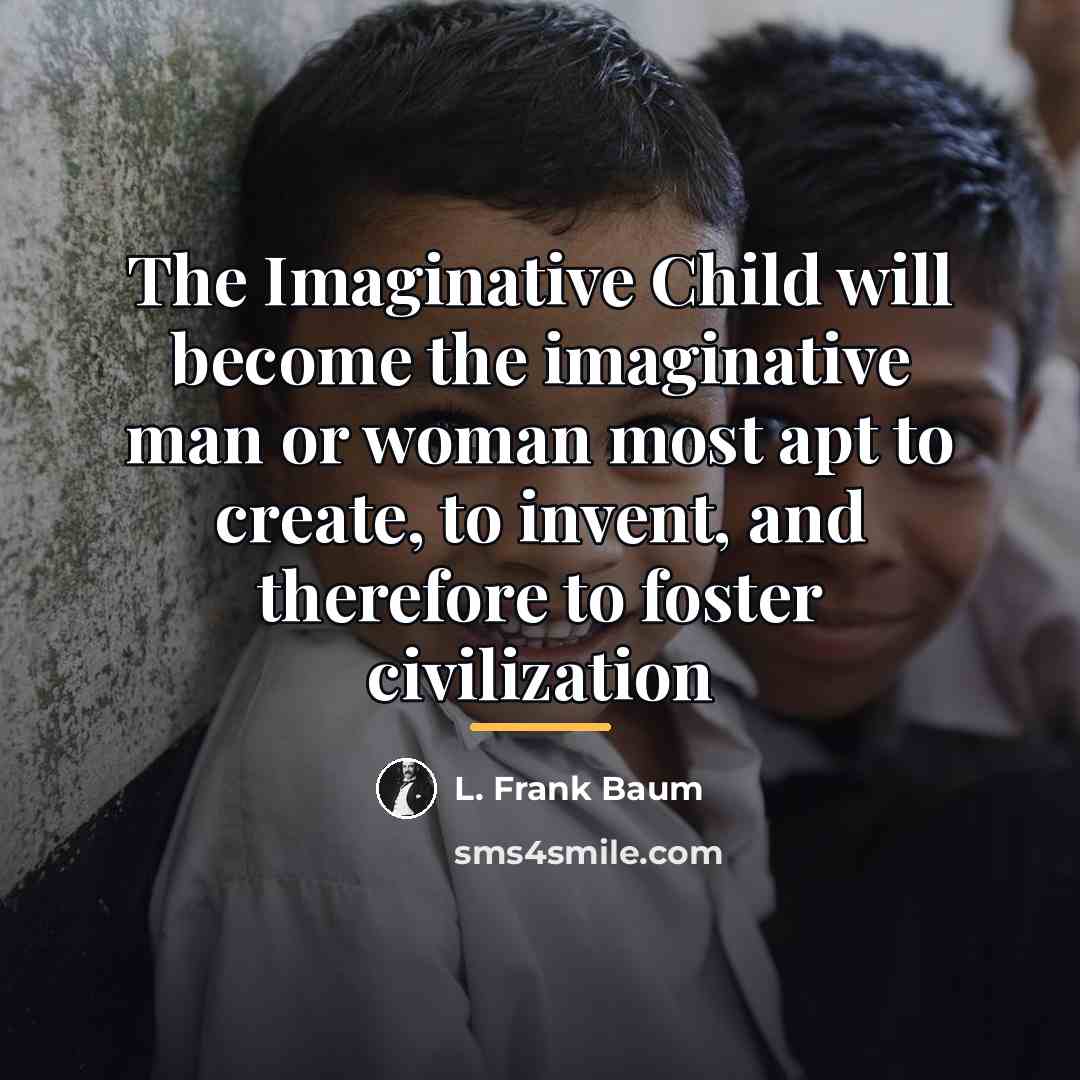 “The Imaginative Child will become the imaginative man or woman…” quote by L. Frank Baum