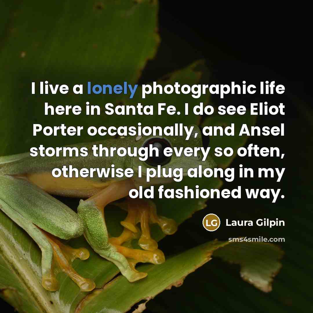 “I live a lonely photographic life here in Santa Fe.…” quote by Laura Gilpin
