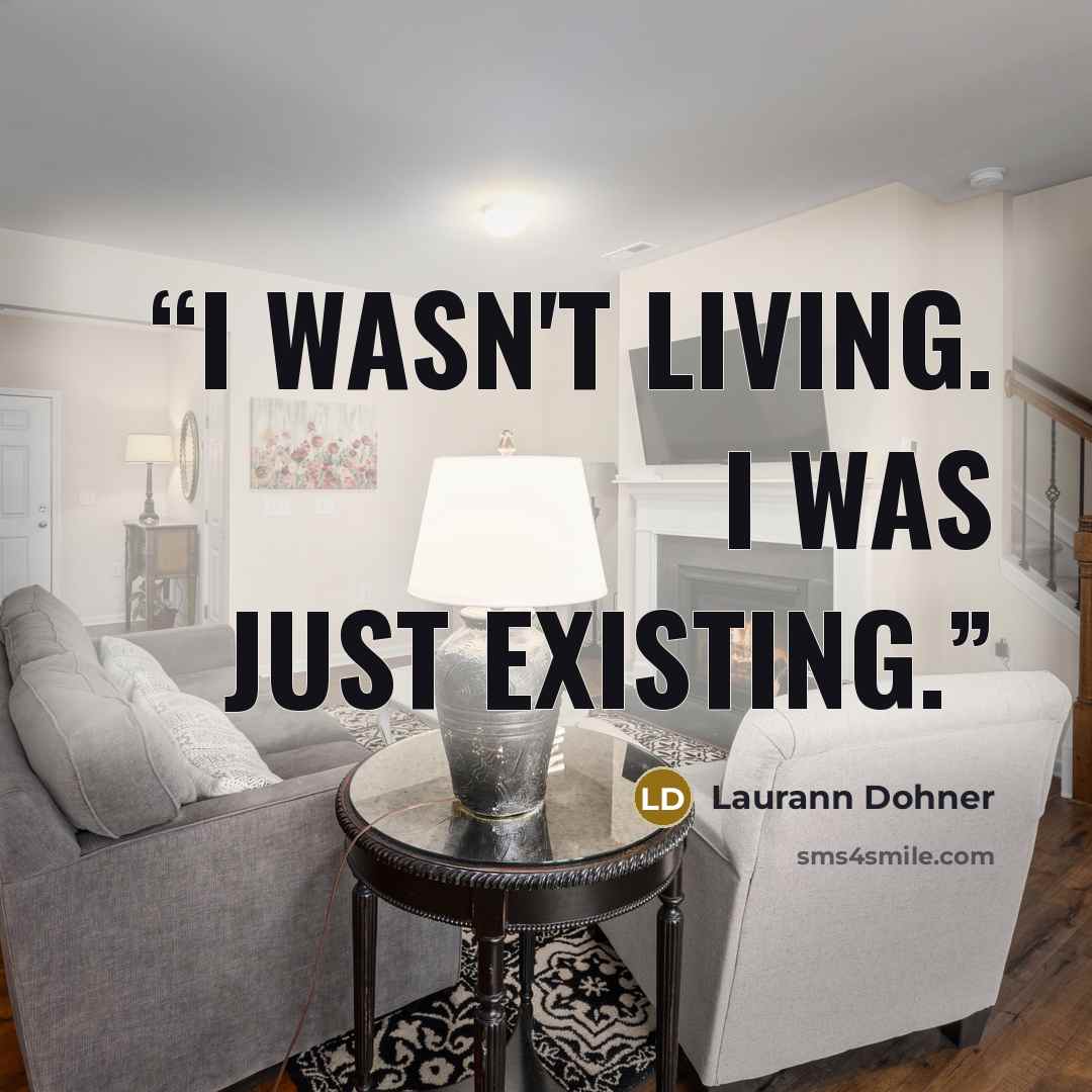 “I wasn't living. I was just existing.” quote by Laurann Dohner
