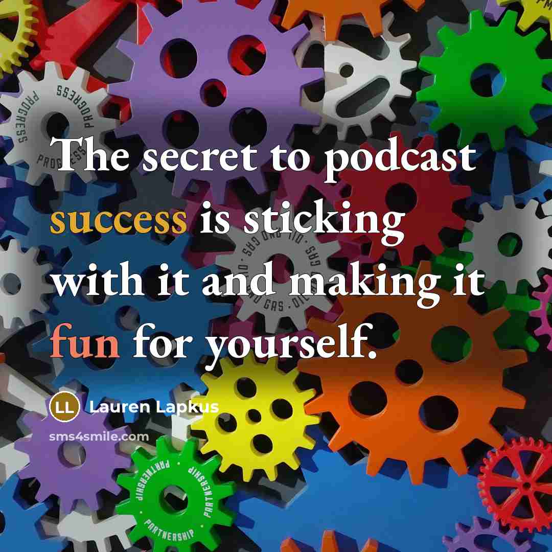 “The secret to podcast success is sticking with it and…” quote by Lauren Lapkus