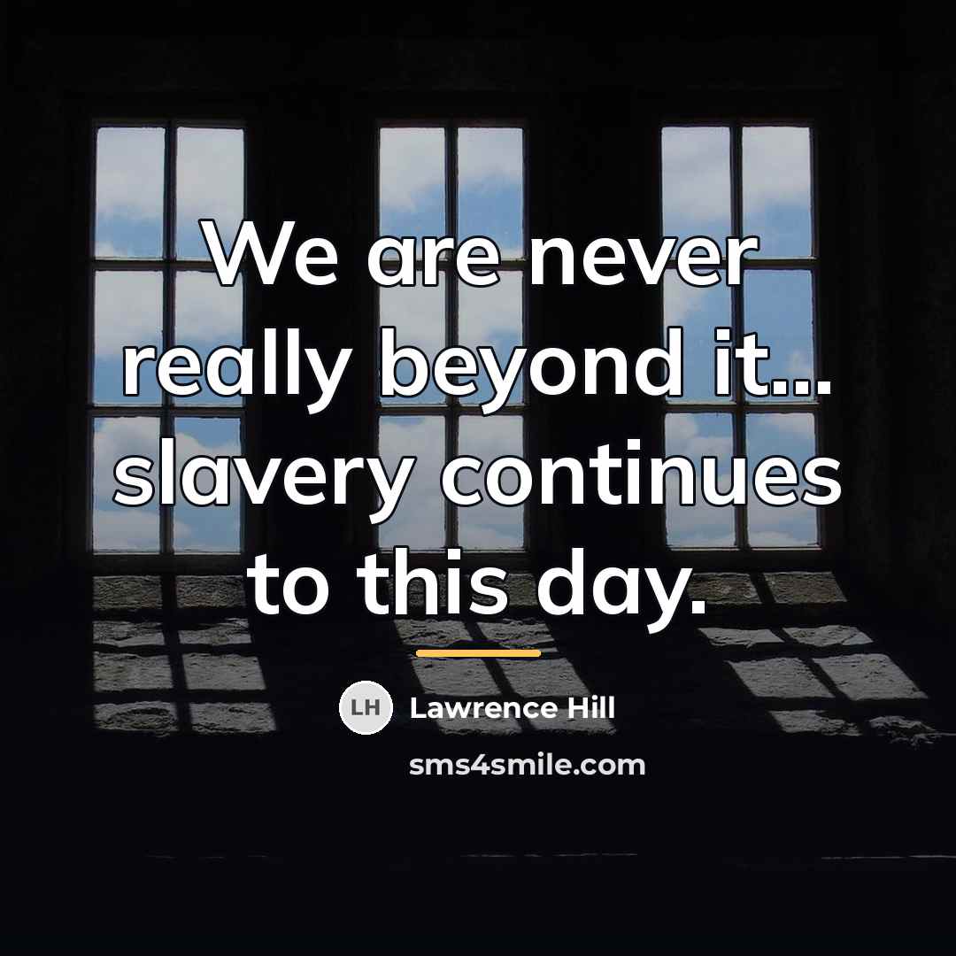 “We are never really beyond it... slavery continues to this…” quote by Lawrence Hill
