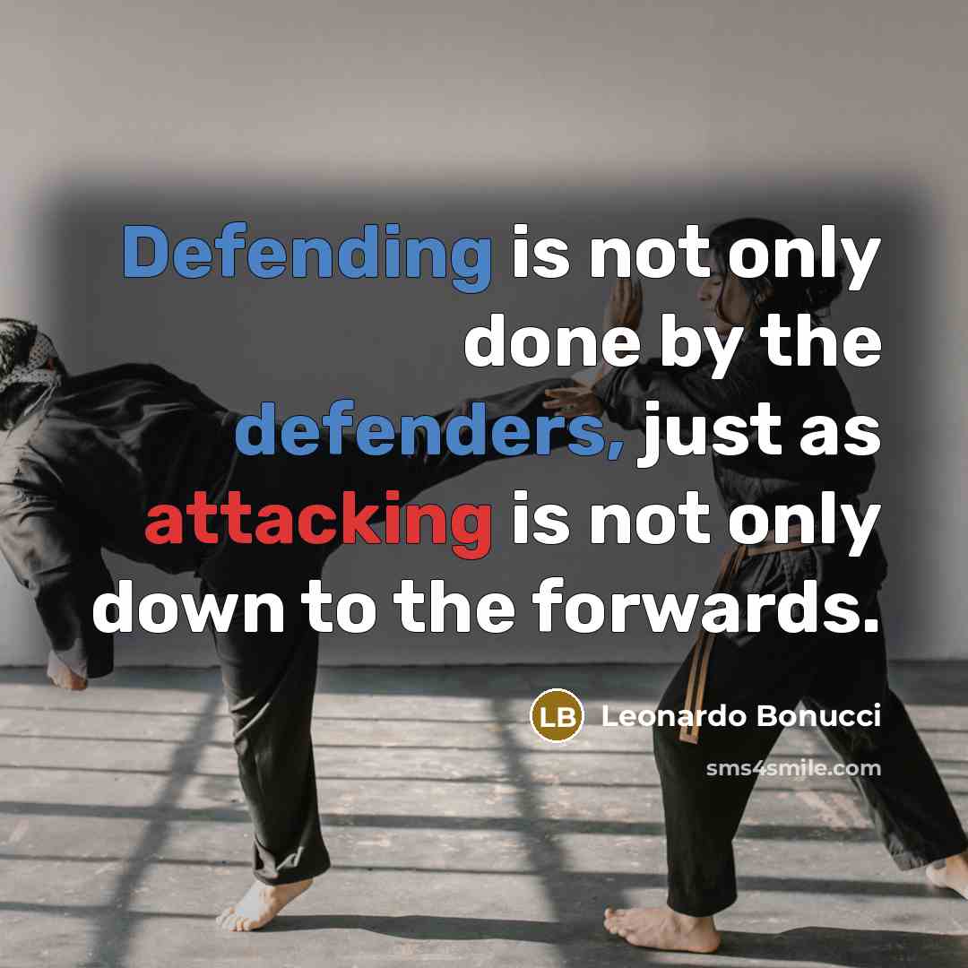 “Defending is not only done by the defenders, just as attacking is not only down to the forwards.” quote by Leonardo Bonucci