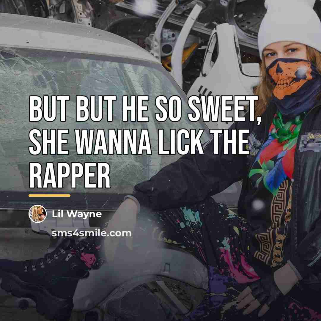 “But but he so sweet, she wanna lick the rapper…” quote by Lil Wayne