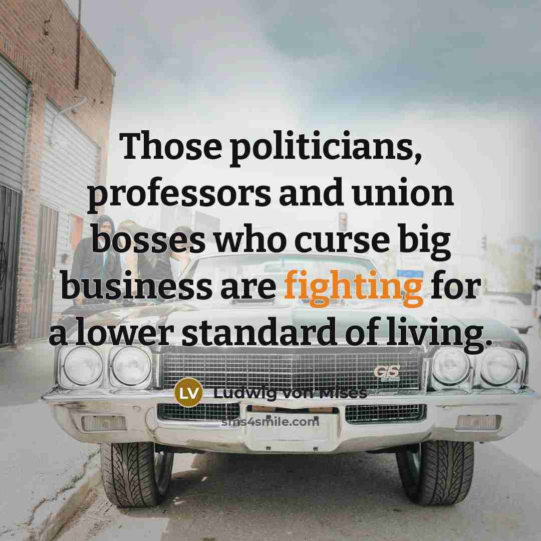 “Those politicians, professors and union bosses who curse big business…” quote by Ludwig von Mises