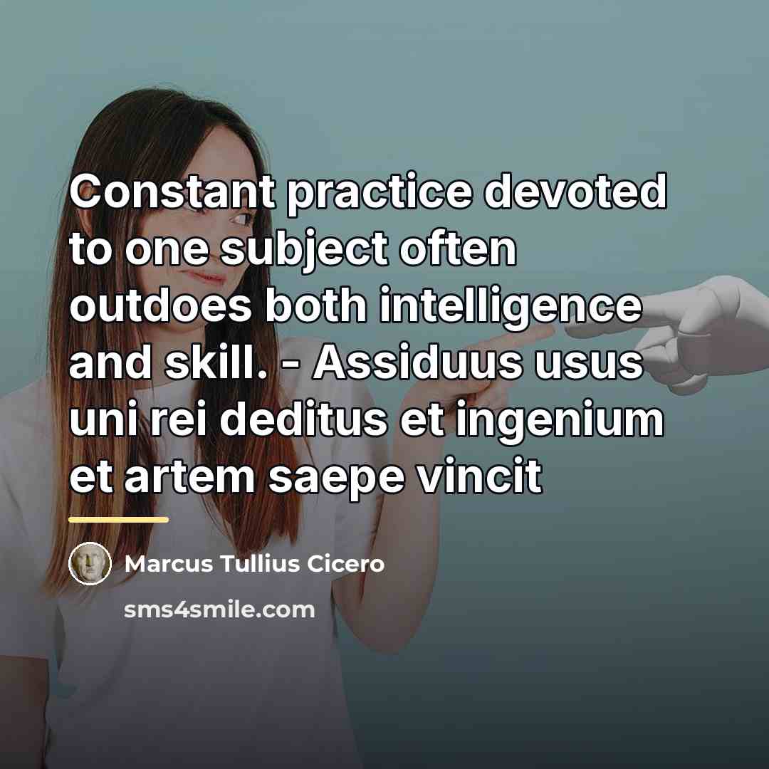 “Constant practice devoted to one subject often outdoes both intelligence…” quote by Marcus Tullius Cicero