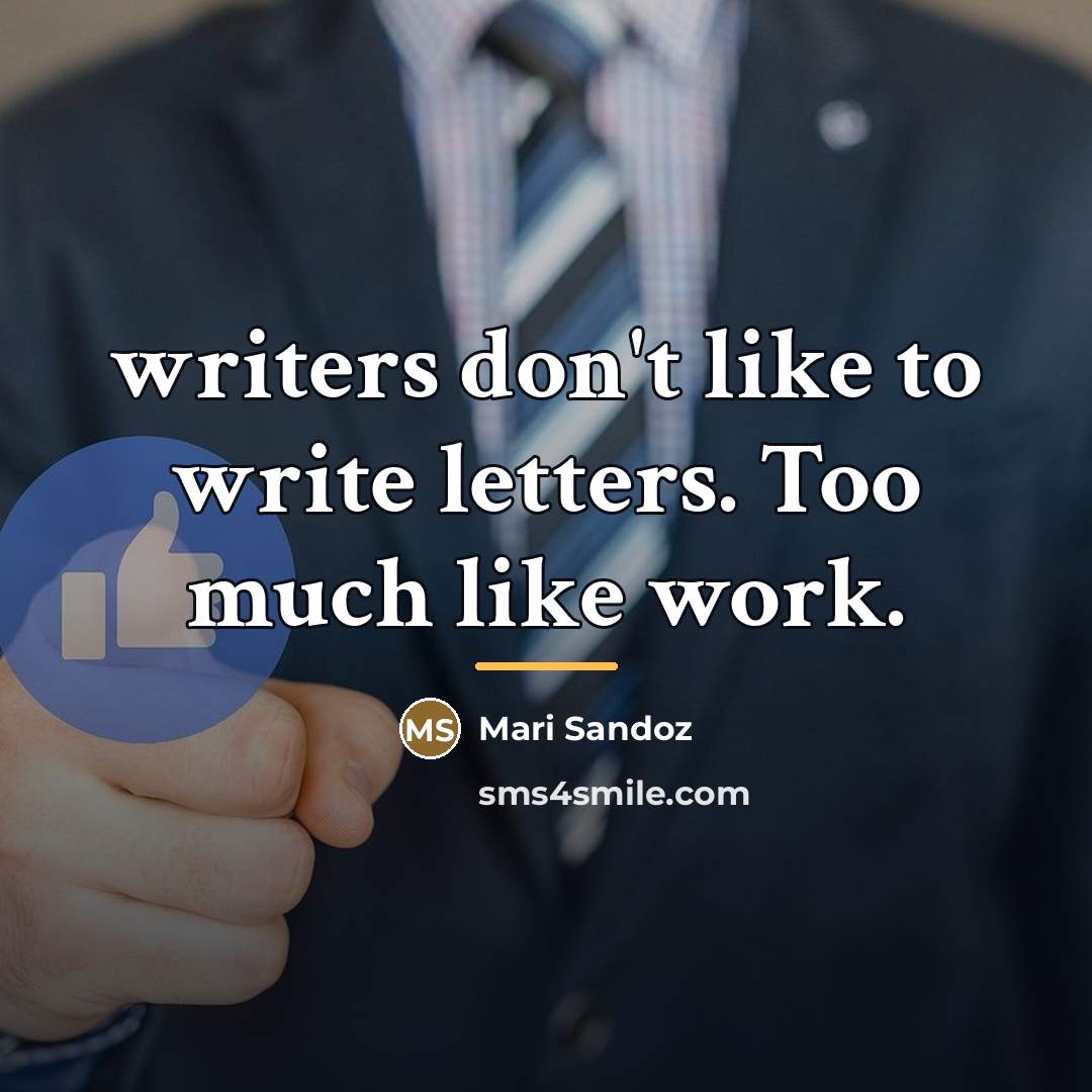 “writers don't like to write letters. Too much like work.…” quote by Mari Sandoz