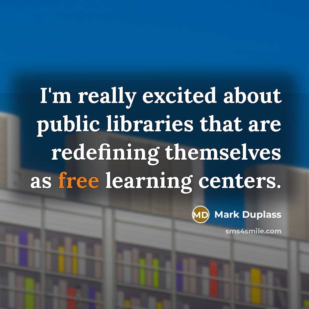 “I'm really excited about public libraries that are redefining themselves…” quote by Mark Duplass